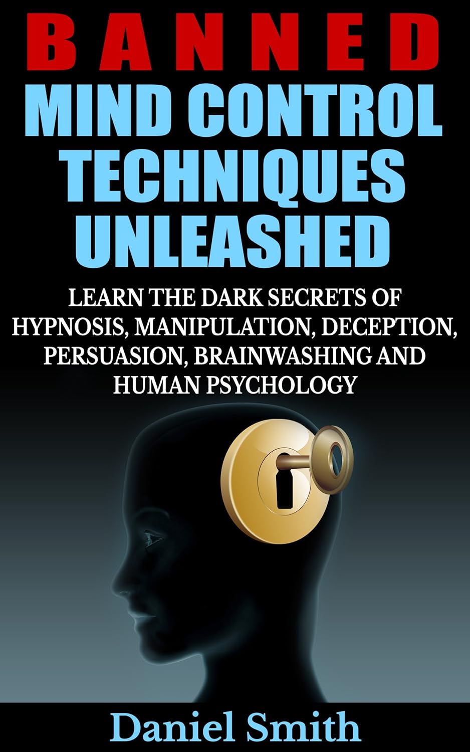 Banned Mind Control Techniques Unleashed By Daniel Smith (Premium Quality - Paperback). 