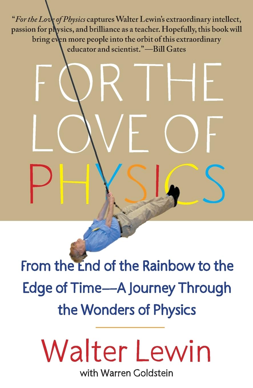For the Love of Physics: From the End of the Rainbow to the Edge of Time - A Journey Through the Wonders of Physics by Walter Lewin
