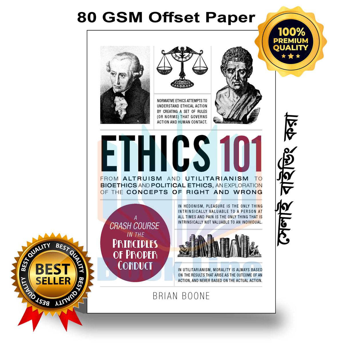 Ethics 101: From Altruism and Utilitarianism to Bioethics and Political Ethics, an Exploration of the Concepts of Right and Wrong