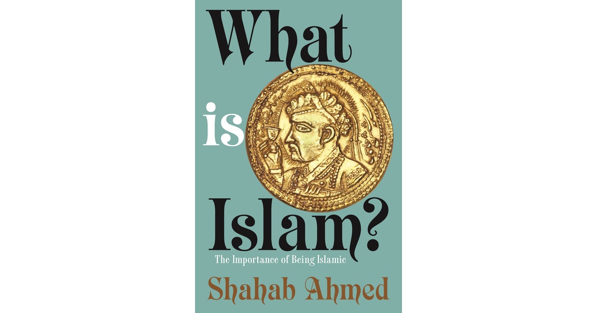 What Is Islam?: The Importance of Being Islamic by Shahab Ahmed (Hardcover). 
