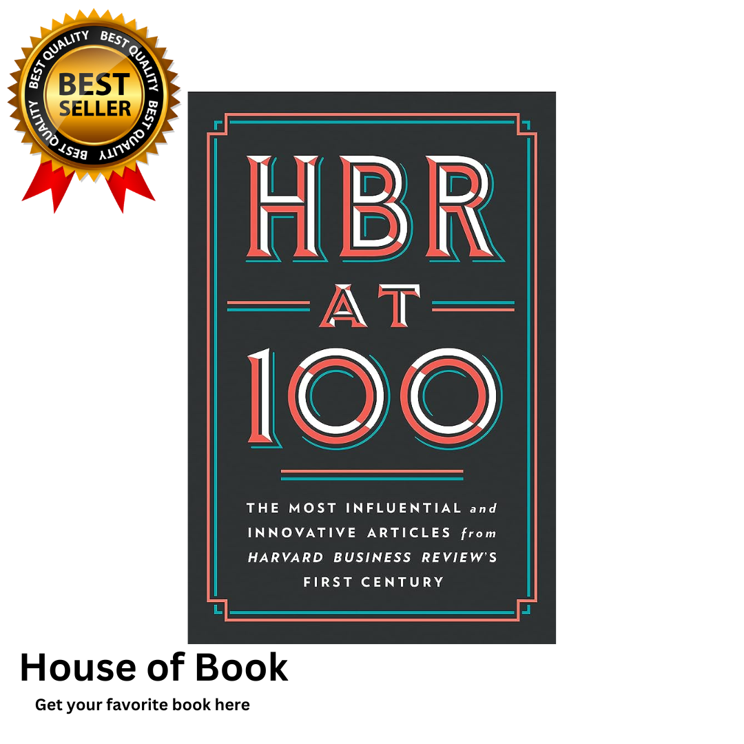 HBR at 100: The Most Influential and Innovative Articles from Harvard Business Review's First Century