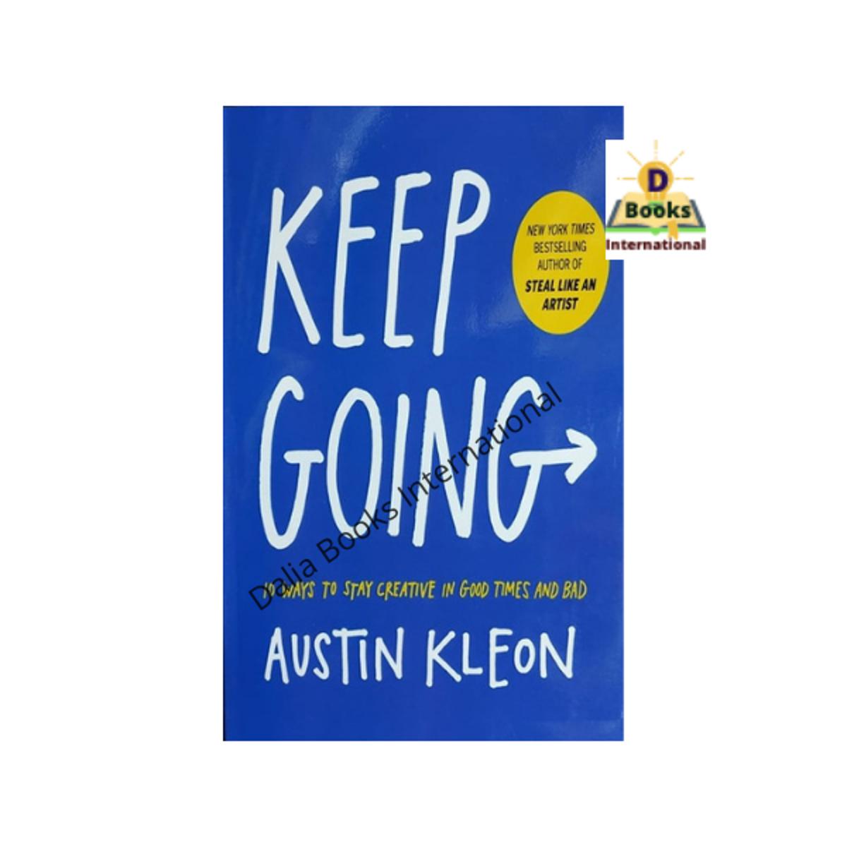 Keep Going: 10 Ways to Stay Creative in Good Times and Bad by Austin Kleon