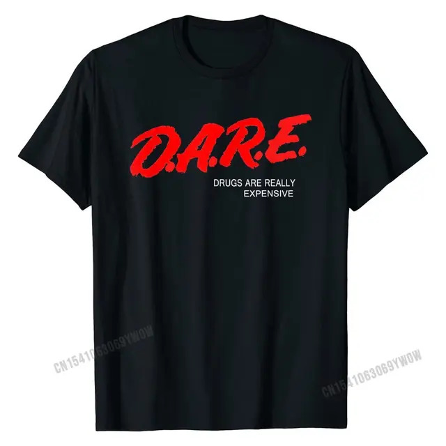 DARE Drugs Are Really Expensive Humor Funny Meme T-Shirt Cotton Men Tops & Tees Slim Fit T Shirt Summer Special. 