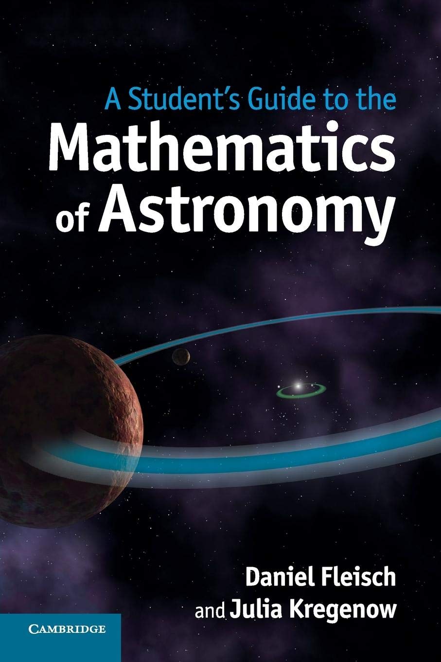 A Student's Guide to the Mathematics of Astronomy (Student's Guides) By Daniel Fleisch & Julia Kregenow