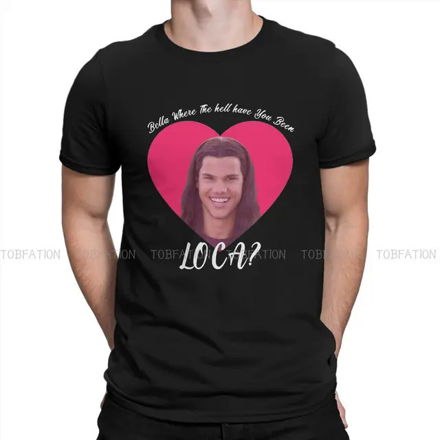 Bella Where The Hell Have You Been Loca Funny Twilight meme O Neck TShirt The Twilight Saga Edward Cullen Isabella T Shirt Men. 