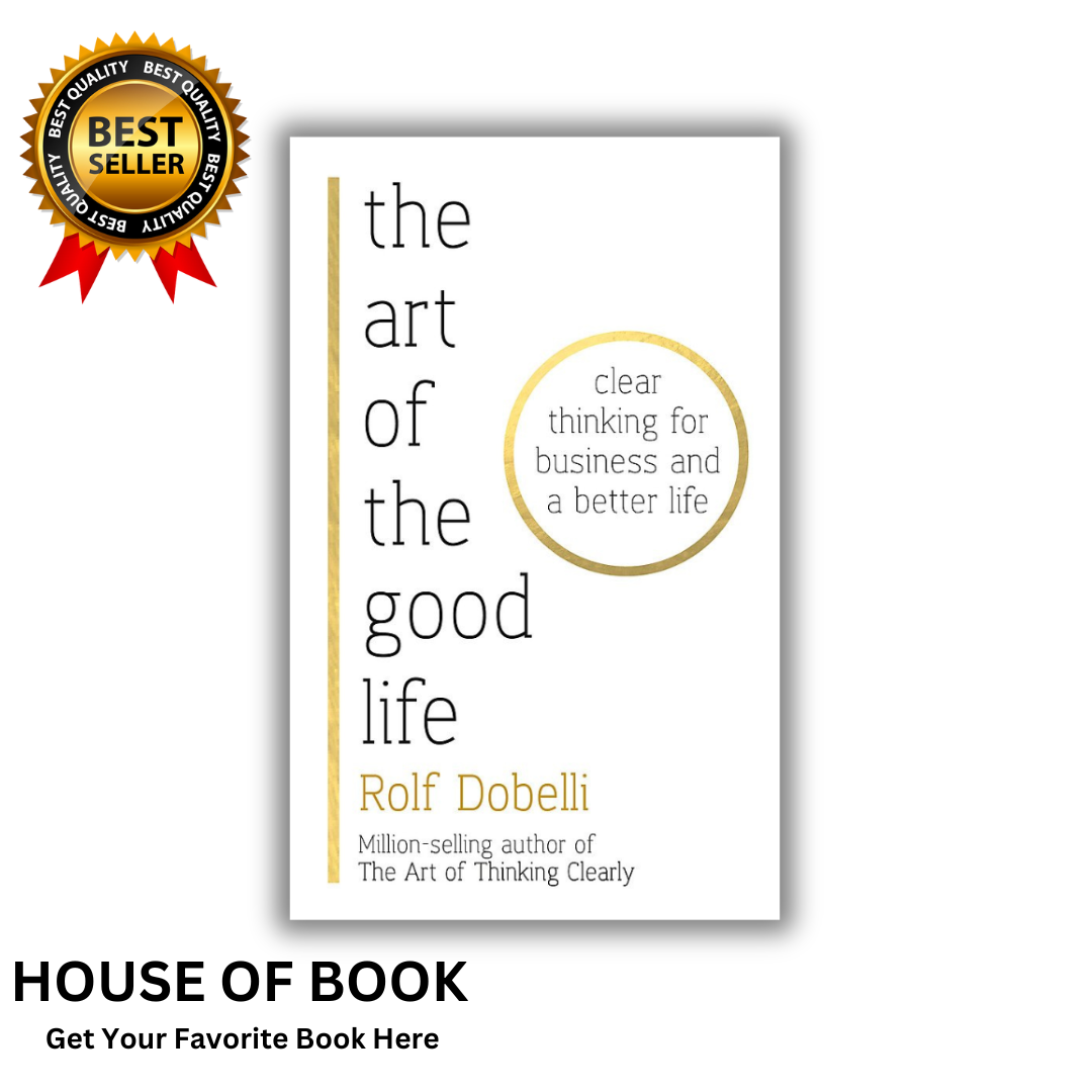The Art of the Good Life: 52 Surprising Shortcuts to Happiness, Wealth, and Success by Rolf Dobelli