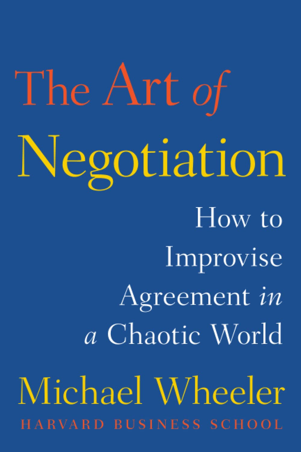 The Art of Negotiation: How to Improvise Agreement in a Chaotic World by Michael Wheeler (Premium-Paperback). 